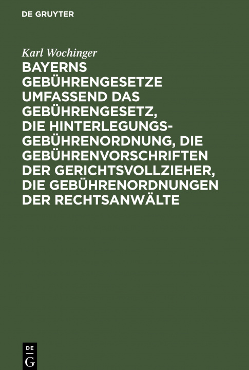 Carte Bayerns Gebu&#776;hrengesetze Umfassend Das Gebu&#776;hrengesetz, Die Hinterlegungs-Gebu&#776;hrenordnung, Die Gebu&#776;hrenvorschriften Der Gerichts 