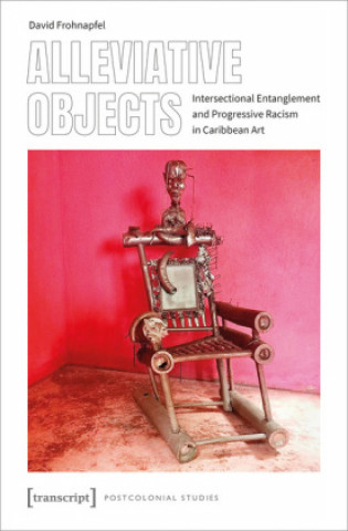 Knjiga Alleviative Objects - Intersectional Entanglement and Progressive Racism in Caribbean Art David Frohnapfel