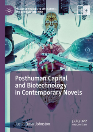 Libro Posthuman Capital and Biotechnology in Contemporary Novels Justin Omar Johnston