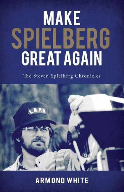 Kniha Make Spielberg Great Again: The Steven Spielberg Chronicles 