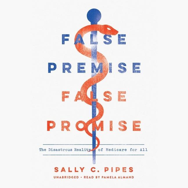 Audio False Premise, False Promise Lib/E: The Disastrous Reality of Medicare for All Tom A. Coburn