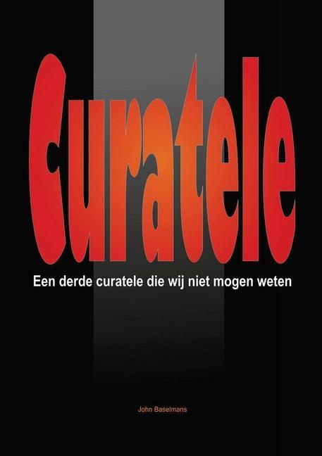 Knjiga "Curatele" Een Derde Curatele Die Wij Niet Mogen Weten. John Baselmans