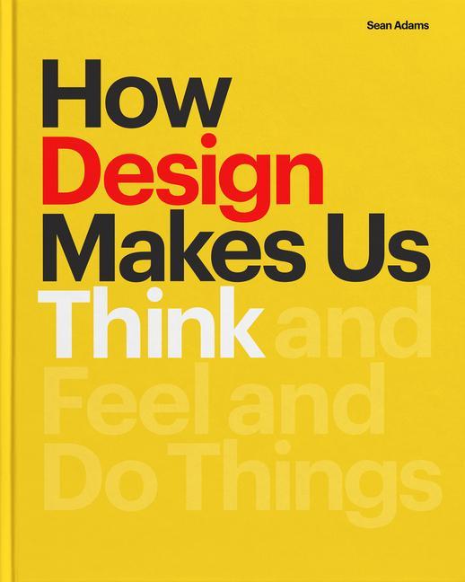 Carte How Design Makes Us Think: And Feel and Do Things 