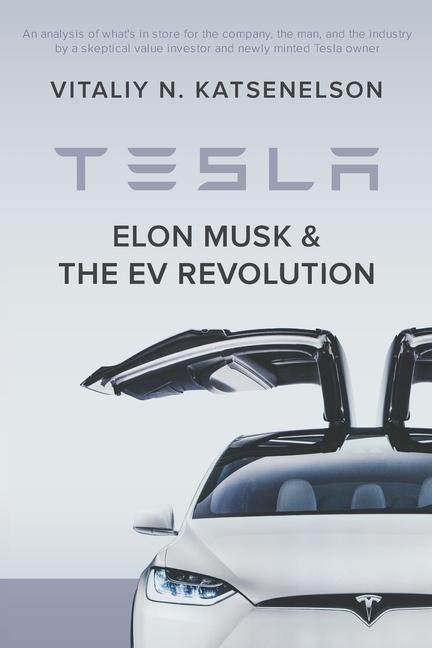 Книга Tesla, Elon Musk, and the EV Revolution: An in-depth analysis of what's in store for the company, the man, and the industry by a value investor and ne 