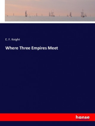Kniha Where Three Empires Meet E. F. Knight