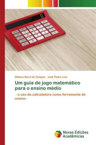 Kniha Um guia de jogo matematico para o ensino medio José Pedro Lino