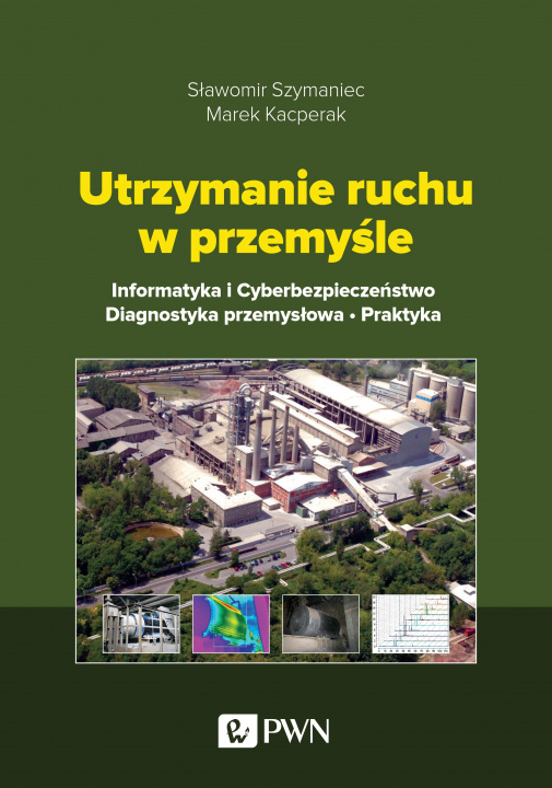 Kniha Utrzymanie ruchu w przemyśle. Informatyka i cyberbezpieczeństwo. Diagnostyka przemysłowa. Praktyka Sławomir Szymaniec