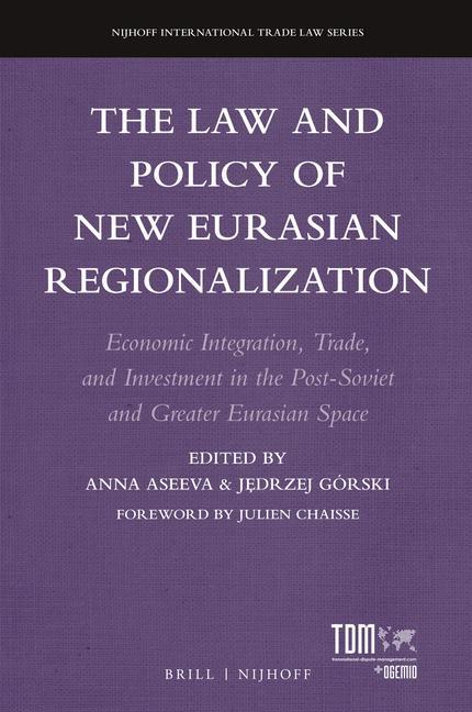 Książka The Law and Policy of New Eurasian Regionalization: Economic Integration, Trade, and Investment in the Post-Soviet and Greater Eurasian Space J& Górski