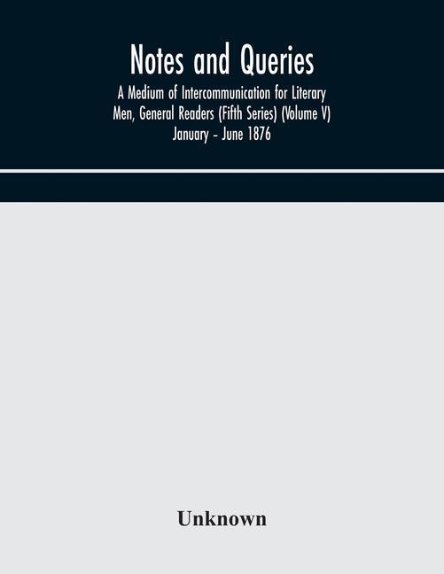 Libro Notes and queries; A Medium of Intercommunication for Literary Men, General Readers (Fifth Series) (Volume V) January - June 1876 