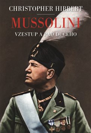 Knjiga Mussolini. Il. Duce. Vzestup a pád Christopher Hibbert