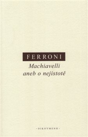 Книга Machiavelli aneb o nejistotě Giulio Ferroni