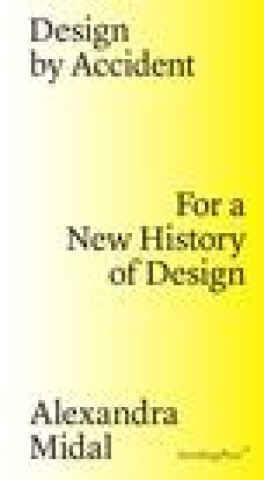 Kniha Design by Accident – For a New History of Design Alexandra Midal