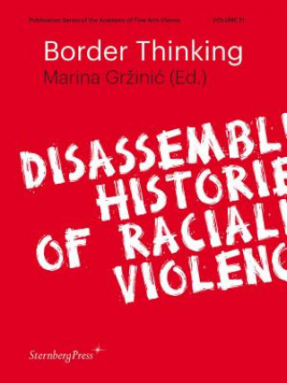 Kniha Border Thinking – Disassembling Histories of Racialized Violence Marina Grzinic