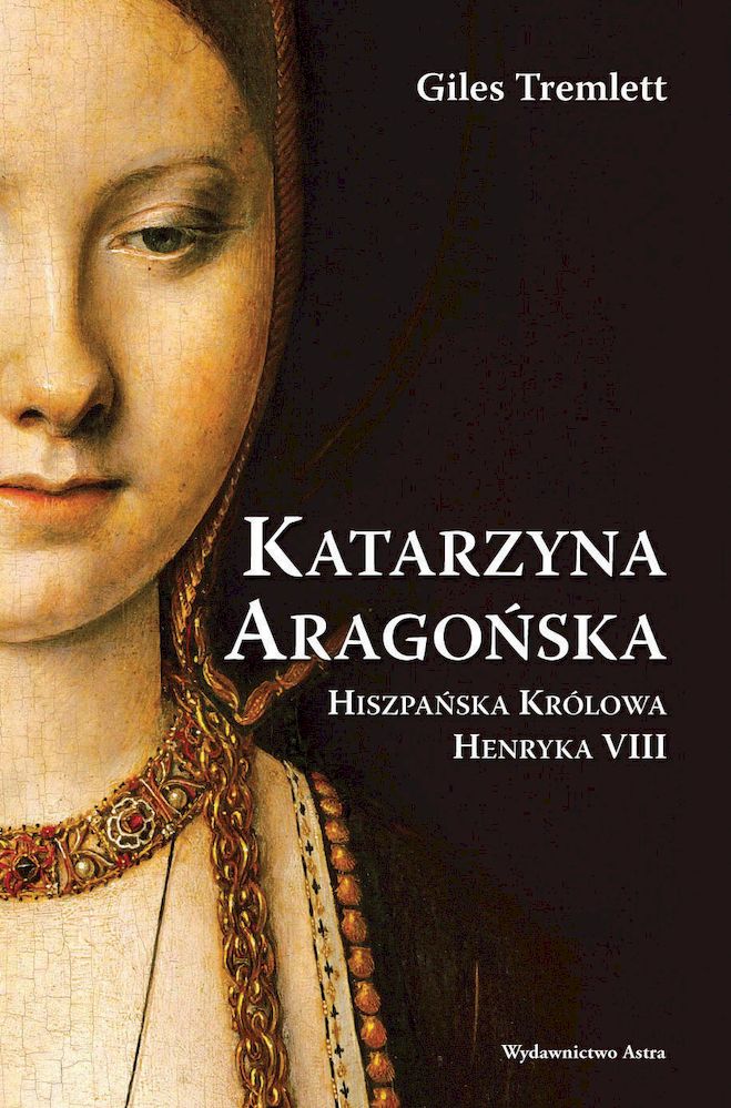 Kniha Katarzyna Aragońska Hiszpańska Królowa Henryka VIII Tremlett Giles