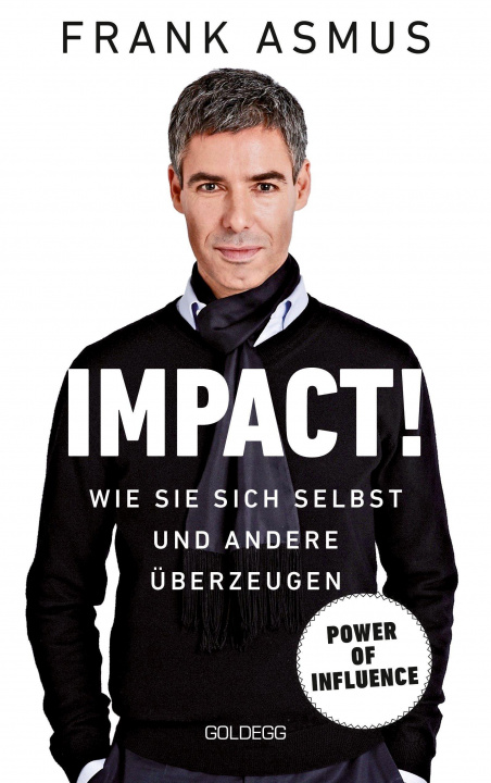 Knjiga Impact. Wie Sie sich und andere überzeugen - The Power of Influence. Rhetorik und Körpersprache, Auftritt und Dramaturgie: Strategien für eine erfolgr Frank Asmus