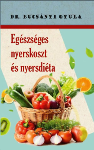 Book Egészséges nyerskoszt és nyersdiéta Dr. Bucsányi Gyula