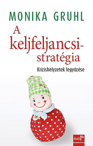 Kniha A keljfeljancsi-stratégia - Krízishelyzetek legyőzése Monika Grul