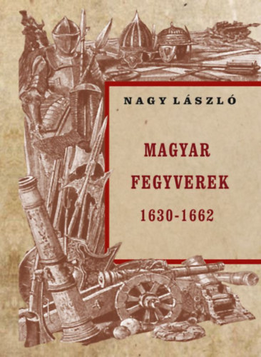 Książka Magyar fegyverek 1630-1662 Nagy László