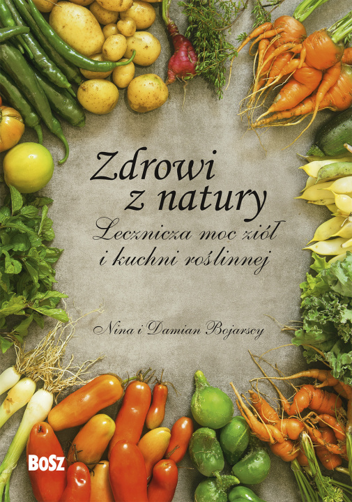 Kniha Zdrowi z natury. Lecznicza moc ziół i kuchni roślinnej Nina Bojarska