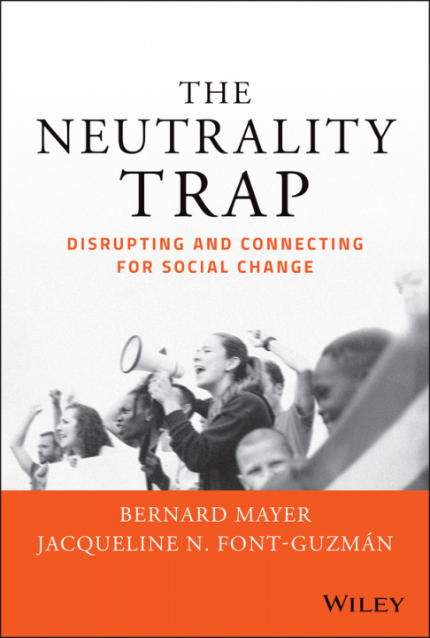 Knjiga Neutrality Trap: Disrupting and Connecting for  Social Change Bernard S. Mayer