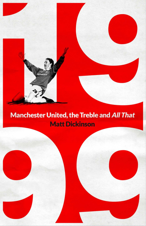 Kniha 1999: Manchester United, the Treble and All That Matt Dickinson