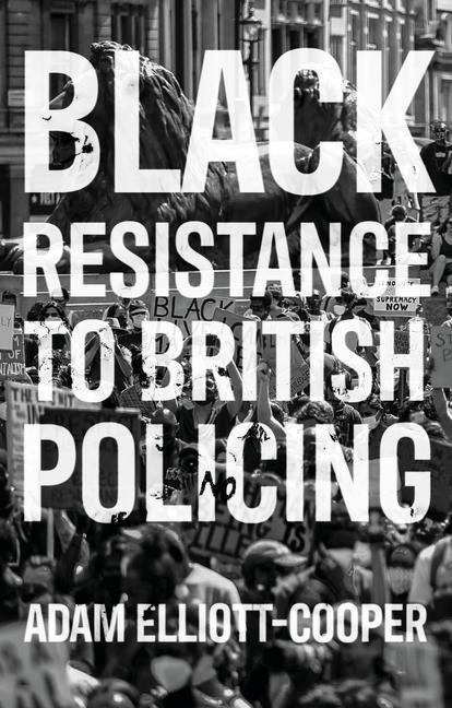 Knjiga Black Resistance to British Policing Adam Elliott-Cooper