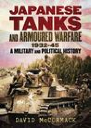 Kniha Japanese Tanks and Armoured Warfare 1932-1945 David McCormack