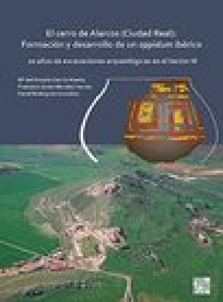 Kniha El cerro de Alarcos (Ciudad Real): Formacion y desarrollo de un oppidum iberico M del Rosario Garcia Huerta