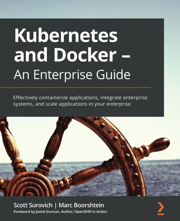 Книга Kubernetes and Docker - An Enterprise Guide Scott Surovich