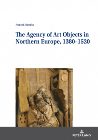 Carte Agency of Art Objects in Northern Europe, 1380-1520 Antoni Ziemba