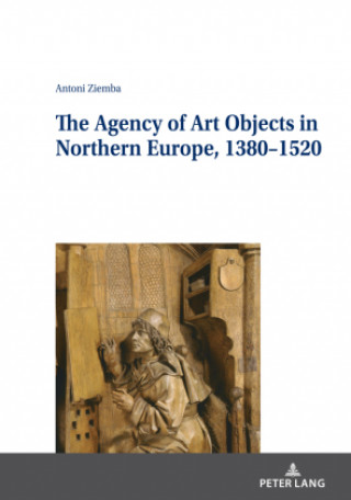 Książka Agency of Art Objects in Northern Europe, 1380-1520 Antoni Ziemba