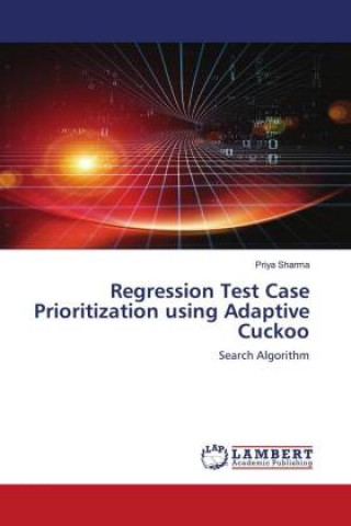 Knjiga Regression Test Case Prioritization using Adaptive Cuckoo Sharma Priya Sharma