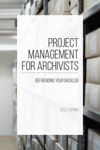 Knjiga Project Management for Archivists Kelly Spring