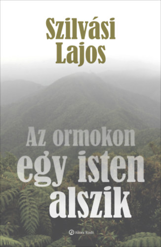 Βιβλίο Az ormokon egy isten alszik Szilvási Lajos