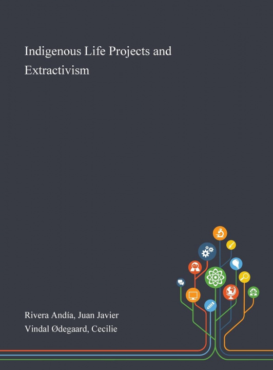 Knjiga Indigenous Life Projects and Extractivism Rivera Andia Juan Javier Rivera Andia