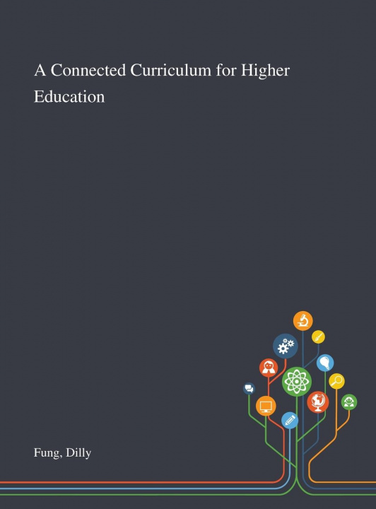 Knjiga Connected Curriculum for Higher Education Dilly Fung