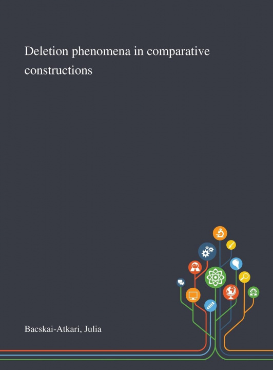 Knjiga Deletion Phenomena in Comparative Constructions Julia Bacskai-Atkari
