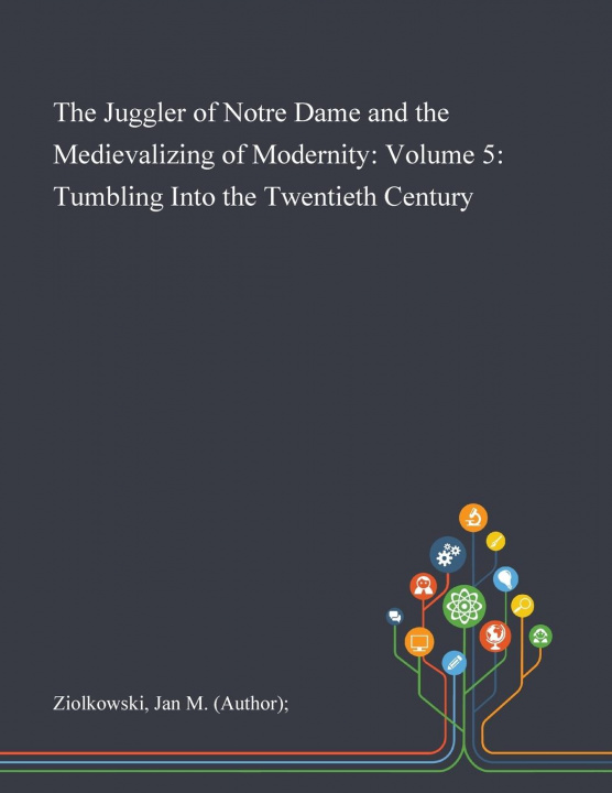 Libro Juggler of Notre Dame and the Medievalizing of Modernity Ziolkowski Jan M (Author); Ziolkowski