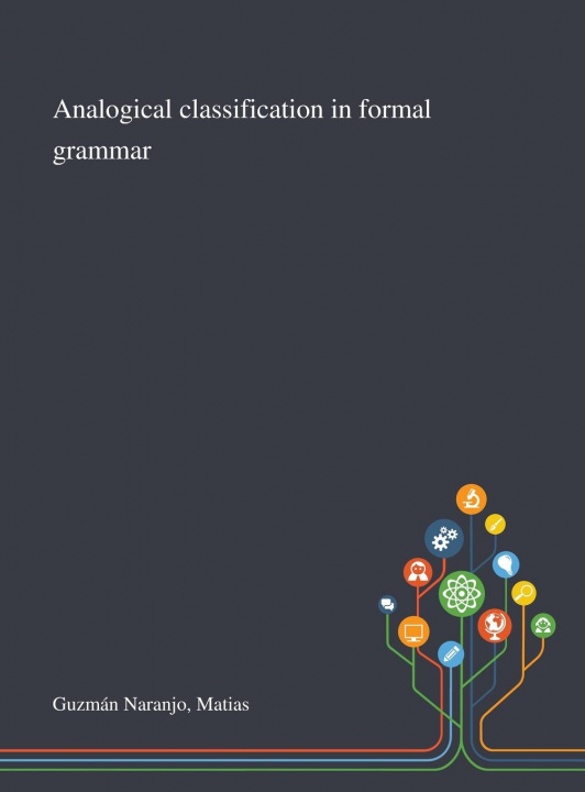 Kniha Analogical Classification in Formal Grammar Matias Guzman Naranjo