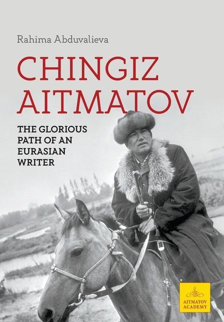Kniha Chingiz Aitmatov: The Glorious Path of an Eurasian Writer Rahima Abduvalieva
