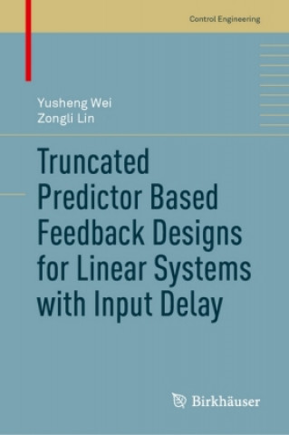 Knjiga Truncated Predictor Based Feedback Designs for Linear Systems with Input Delay Yusheng Wei
