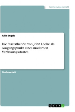 Könyv Die Staatstheorie von John Locke als Ausgangspunkt eines modernen Verfassungsstaates 