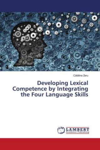 Knjiga Developing Lexical Competence by Integrating the Four Language Skills CATALINA ZERU