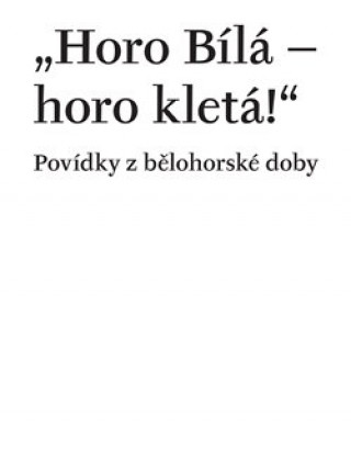 Kniha Horo Bílá – horo kletá! Povídky z bělohorské doby Petra Hesová