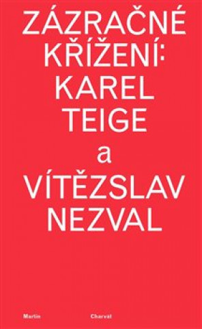 Könyv Zázračné křížení: Karel Teige a Vítězslav Nezval Martin Charvát