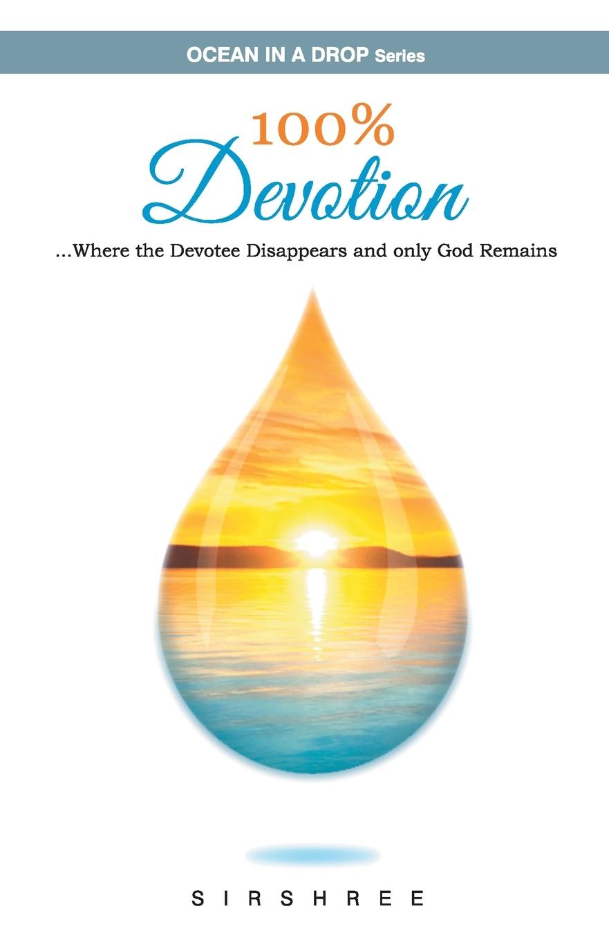 Book 100% Devotion ...Where the Devotee Disappears and Only God Remains. SIRSHREE