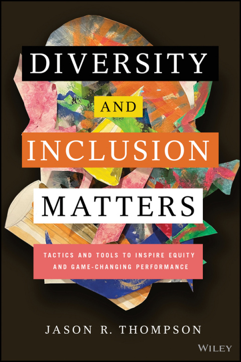 Könyv Diversity and Inclusion Matters: Tactics and Tools  to Inspire Equity and Game-Changing Performance Jason Thompson