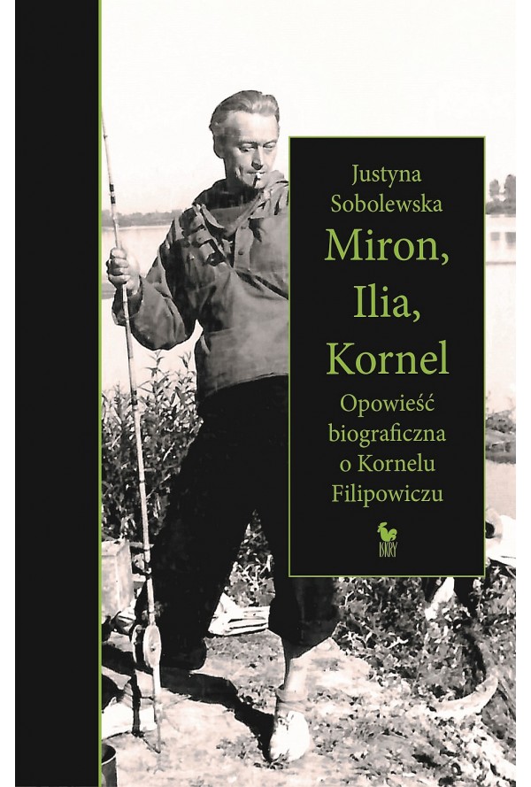 Kniha Miron, Ilia, Kornel. Opowieść biograficzna o Kornelu Filipowiczu Justyna Sobolewska