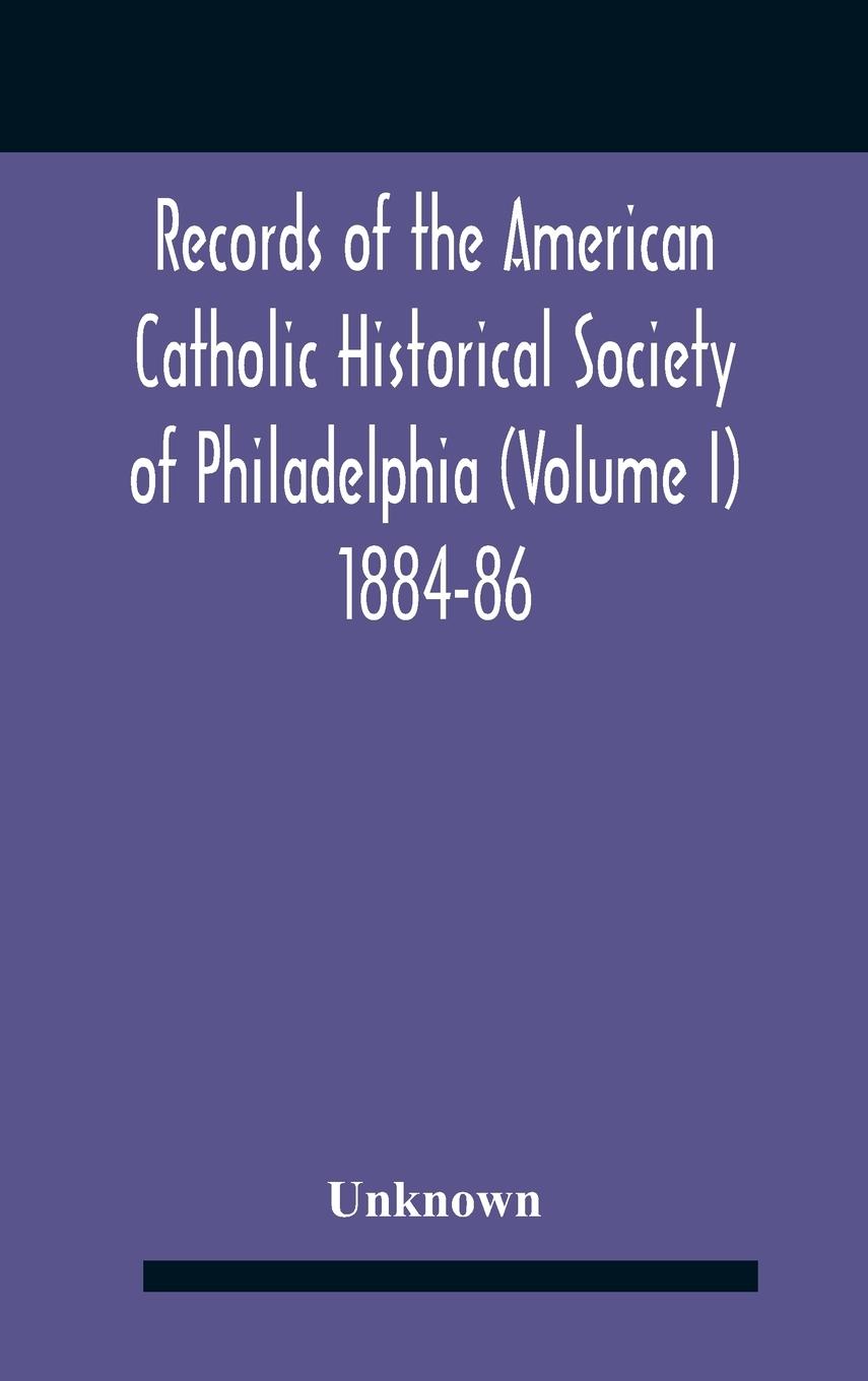 Könyv Records Of The American Catholic Historical Society Of Philadelphia (Volume I) 1884-86 