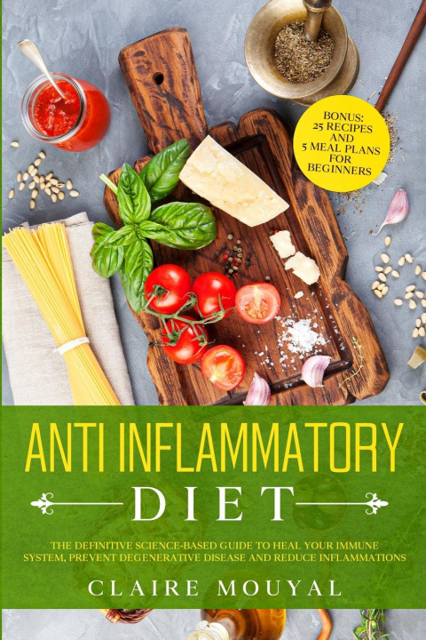 Книга Anti-Inflammatory Diet The Definitive Science-Based Guide to Heal Your Immune System, Prevent Degenerative Disease, and Reduce Inflammations 